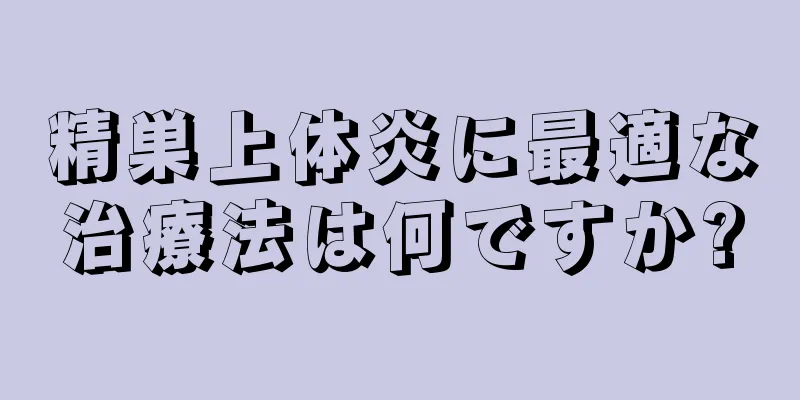 精巣上体炎に最適な治療法は何ですか?