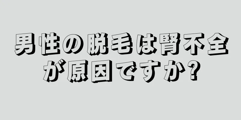 男性の脱毛は腎不全が原因ですか?