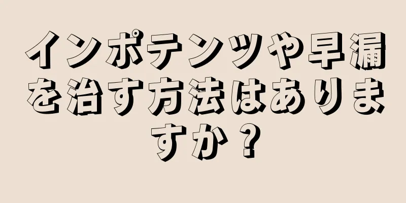 インポテンツや早漏を治す方法はありますか？