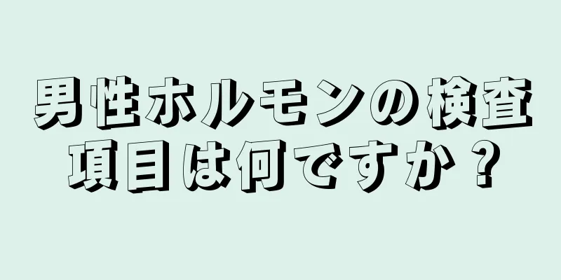 男性ホルモンの検査項目は何ですか？