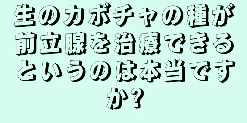 生のカボチャの種が前立腺を治療できるというのは本当ですか?