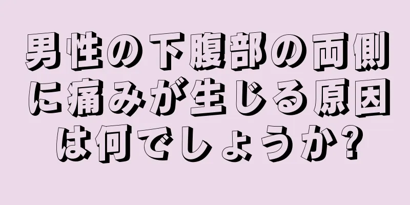 男性の下腹部の両側に痛みが生じる原因は何でしょうか?