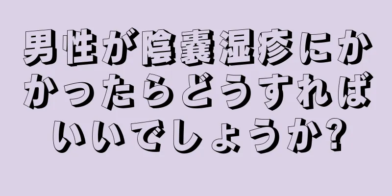 男性が陰嚢湿疹にかかったらどうすればいいでしょうか?