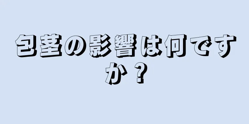 包茎の影響は何ですか？