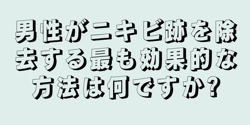 男性がニキビ跡を除去する最も効果的な方法は何ですか?