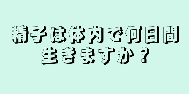 精子は体内で何日間生きますか？