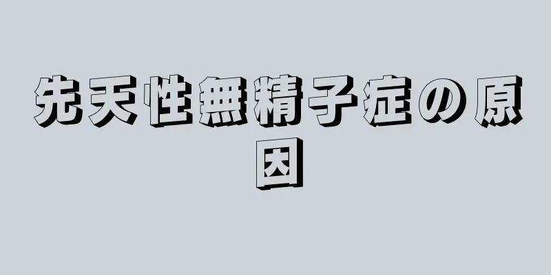 先天性無精子症の原因