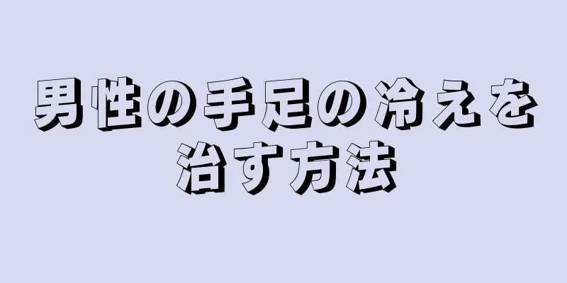男性の手足の冷えを治す方法