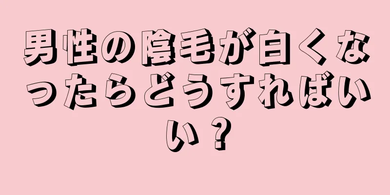 男性の陰毛が白くなったらどうすればいい？