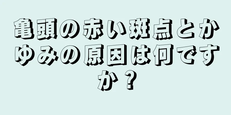 亀頭の赤い斑点とかゆみの原因は何ですか？