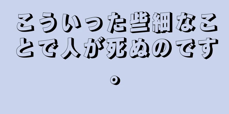 こういった些細なことで人が死ぬのです。