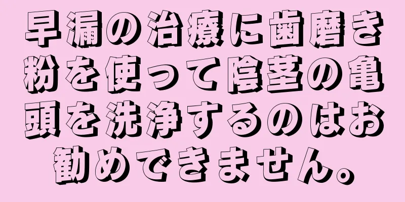 早漏の治療に歯磨き粉を使って陰茎の亀頭を洗浄するのはお勧めできません。