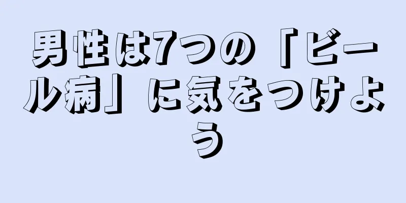 男性は7つの「ビール病」に気をつけよう