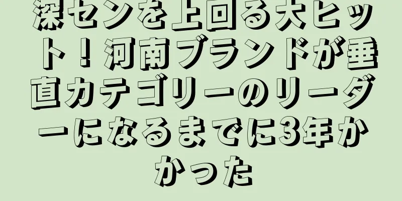 深センを上回る大ヒット！河南ブランドが垂直カテゴリーのリーダーになるまでに3年かかった