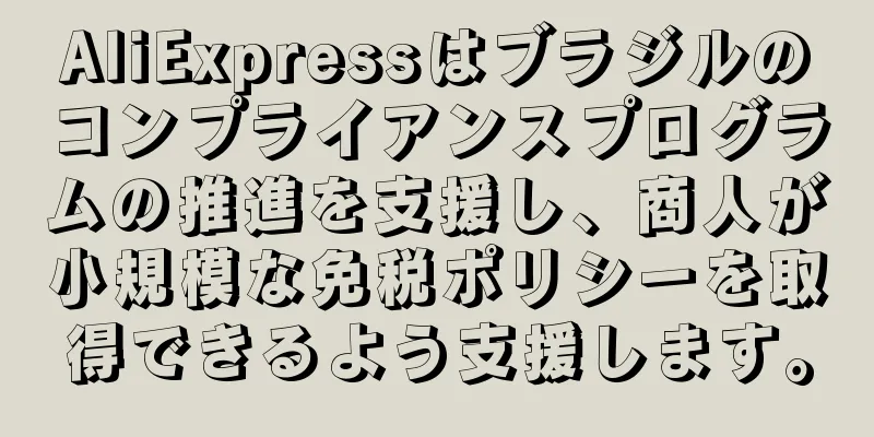 AliExpressはブラジルのコンプライアンスプログラムの推進を支援し、商人が小規模な免税ポリシーを取得できるよう支援します。