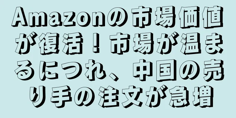 Amazonの市場価値が復活！市場が温まるにつれ、中国の売り手の注文が急増