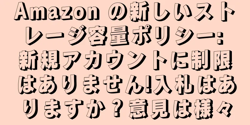Amazon の新しいストレージ容量ポリシー: 新規アカウントに制限はありません!入札はありますか？意見は様々
