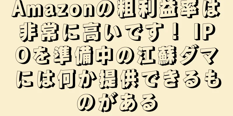 Amazonの粗利益率は非常に高いです！ IPOを準備中の江蘇ダマには何か提供できるものがある