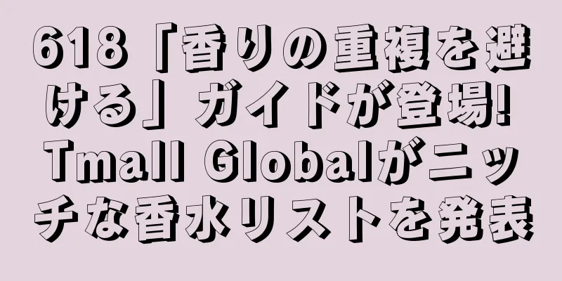 618「香りの重複を避ける」ガイドが登場! Tmall Globalがニッチな香水リストを発表