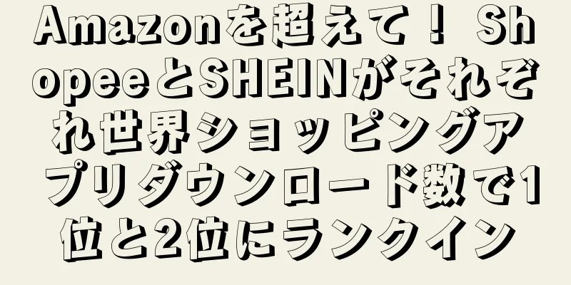 Amazonを超えて！ ShopeeとSHEINがそれぞれ世界ショッピングアプリダウンロード数で1位と2位にランクイン