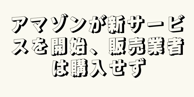 アマゾンが新サービスを開始、販売業者は購入せず