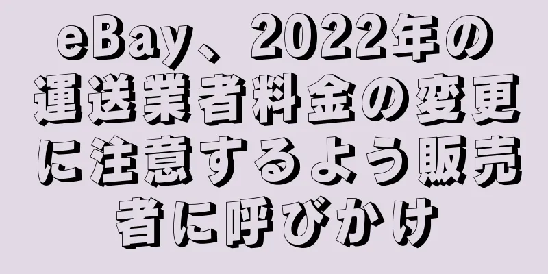 eBay、2022年の運送業者料金の変更に注意するよう販売者に呼びかけ