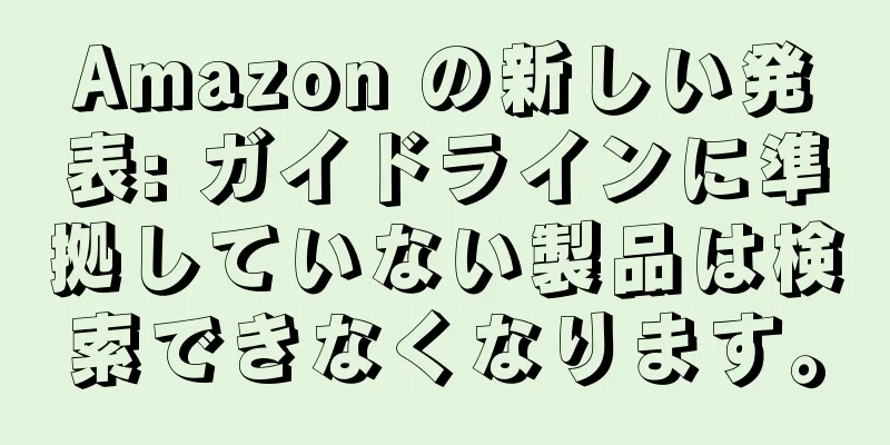 Amazon の新しい発表: ガイドラインに準拠していない製品は検索できなくなります。