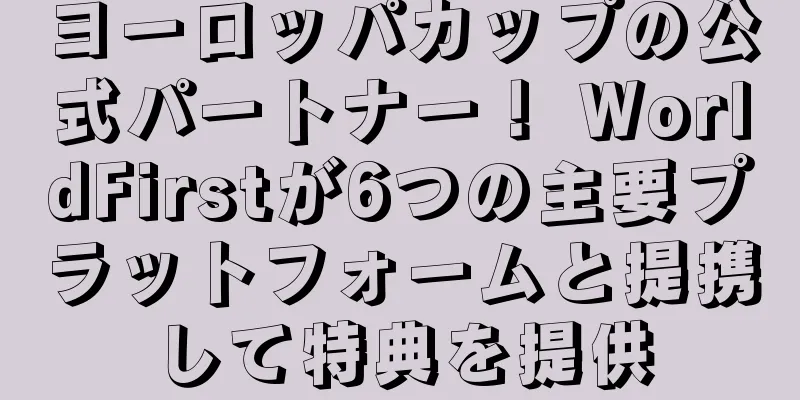 ヨーロッパカップの公式パートナー！ WorldFirstが6つの主要プラットフォームと提携して特典を提供